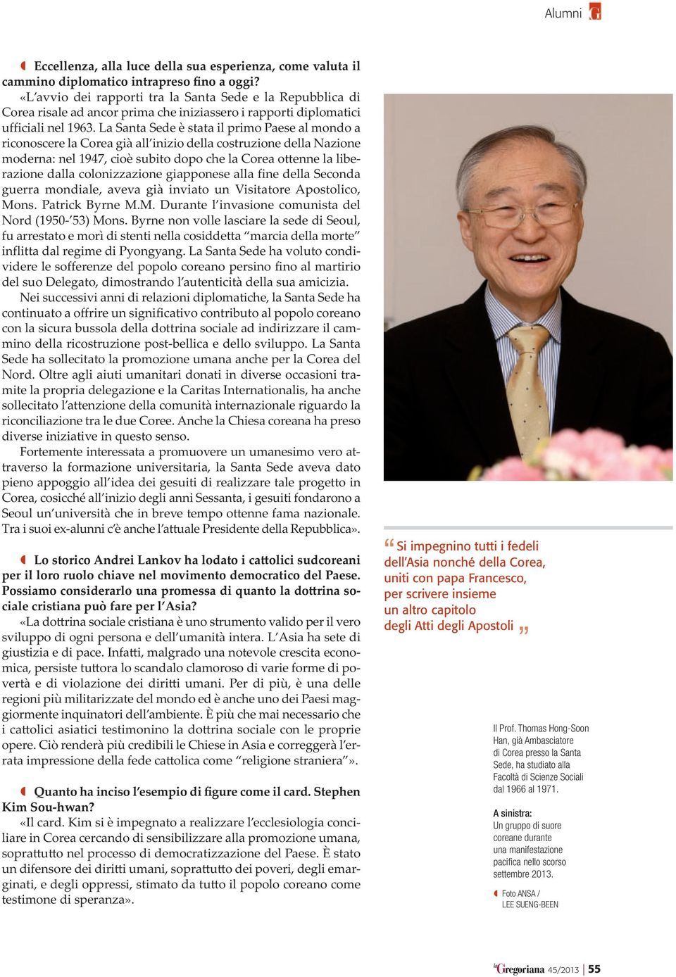 La Santa Sede è stata il primo Paese al mondo a riconoscere la Corea già all inizio della costruzione della Nazione moderna: nel 1947, cioè subito dopo che la Corea ottenne la liberazione dalla