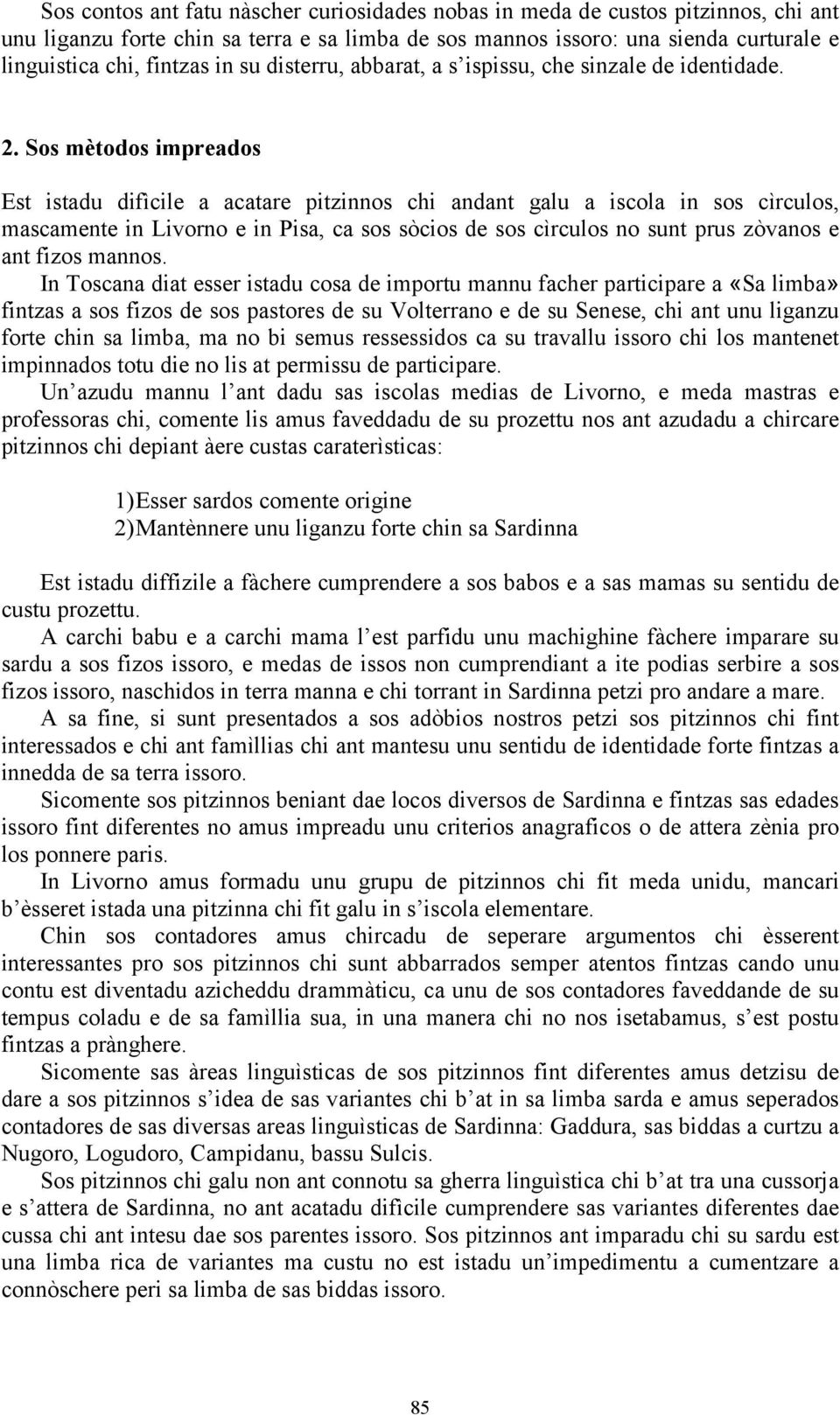 Sos mètodos impreados Est istadu difìcile a acatare pitzinnos chi andant galu a iscola in sos cìrculos, mascamente in Livorno e in Pisa, ca sos sòcios de sos cìrculos no sunt prus zòvanos e ant fizos