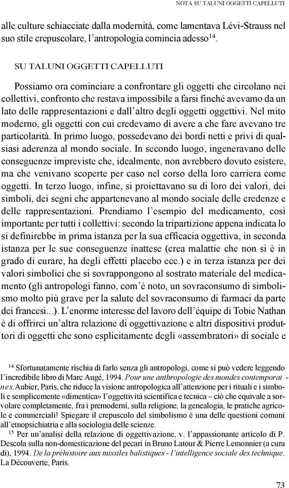 e dall altro degli oggetti oggettivi. Nel mito moderno, gli oggetti con cui credevamo di avere a che fare avevano tre particolarità.