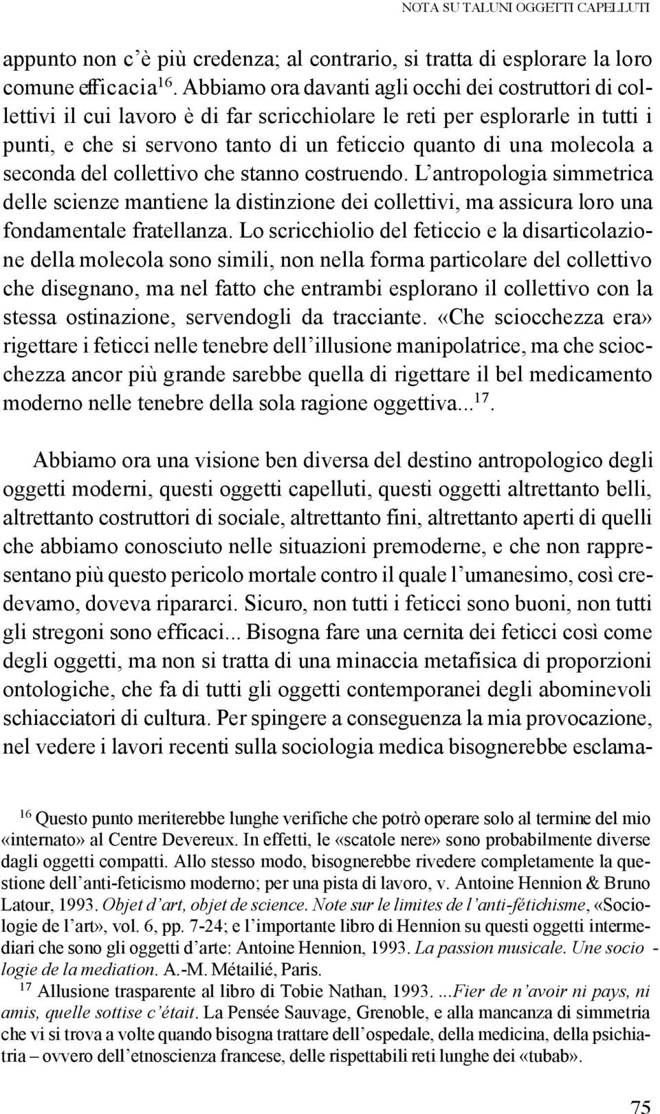 a seconda del collettivo che stanno costruendo. L antropologia simmetrica delle scienze mantiene la distinzione dei collettivi, ma assicura loro una fondamentale fratellanza.