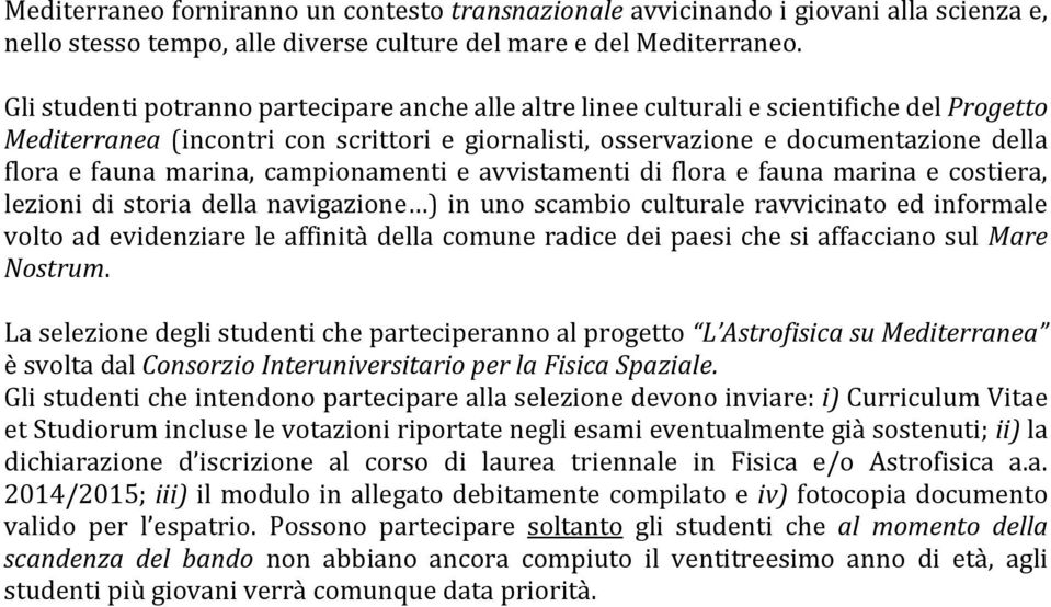 marina, campionamenti e avvistamenti di flora e fauna marina e costiera, lezioni di storia della navigazione ) in uno scambio culturale ravvicinato ed informale volto ad evidenziare le affinità della