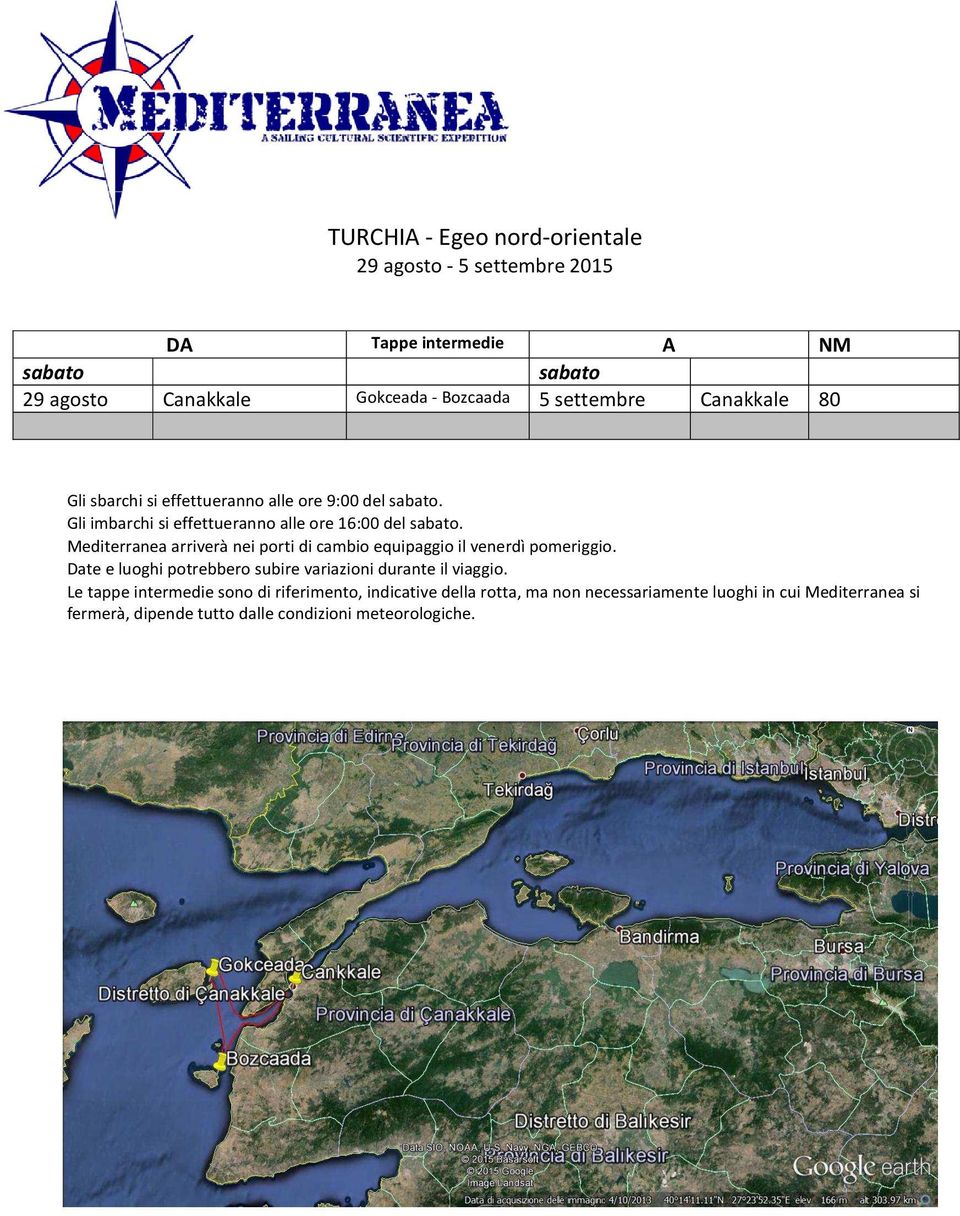 Mediterranea arriverà nei porti di cambio equipaggio il venerdì pomeriggio. Date e luoghi potrebbero subire variazioni durante il viaggio.