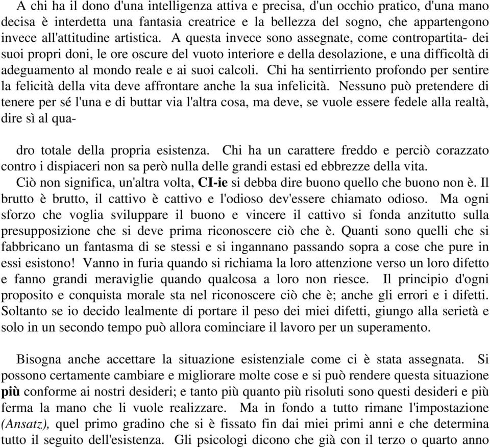 A questa invece sono assegnate, come contropartita- dei suoi propri doni, le ore oscure del vuoto interiore e della desolazione, e una difficoltà di adeguamento al mondo reale e ai suoi calcoli.