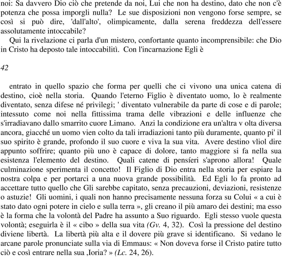 Qui la rivelazione ci parla d'un mistero, confortante quanto incomprensibile: che Dio in Cristo ha deposto tale intoccabilitì.