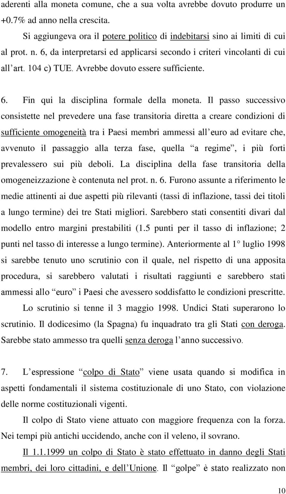 Il passo successivo consistette nel prevedere una fase transitoria diretta a creare condizioni di sufficiente omogeneità tra i Paesi membri ammessi all euro ad evitare che, avvenuto il passaggio alla