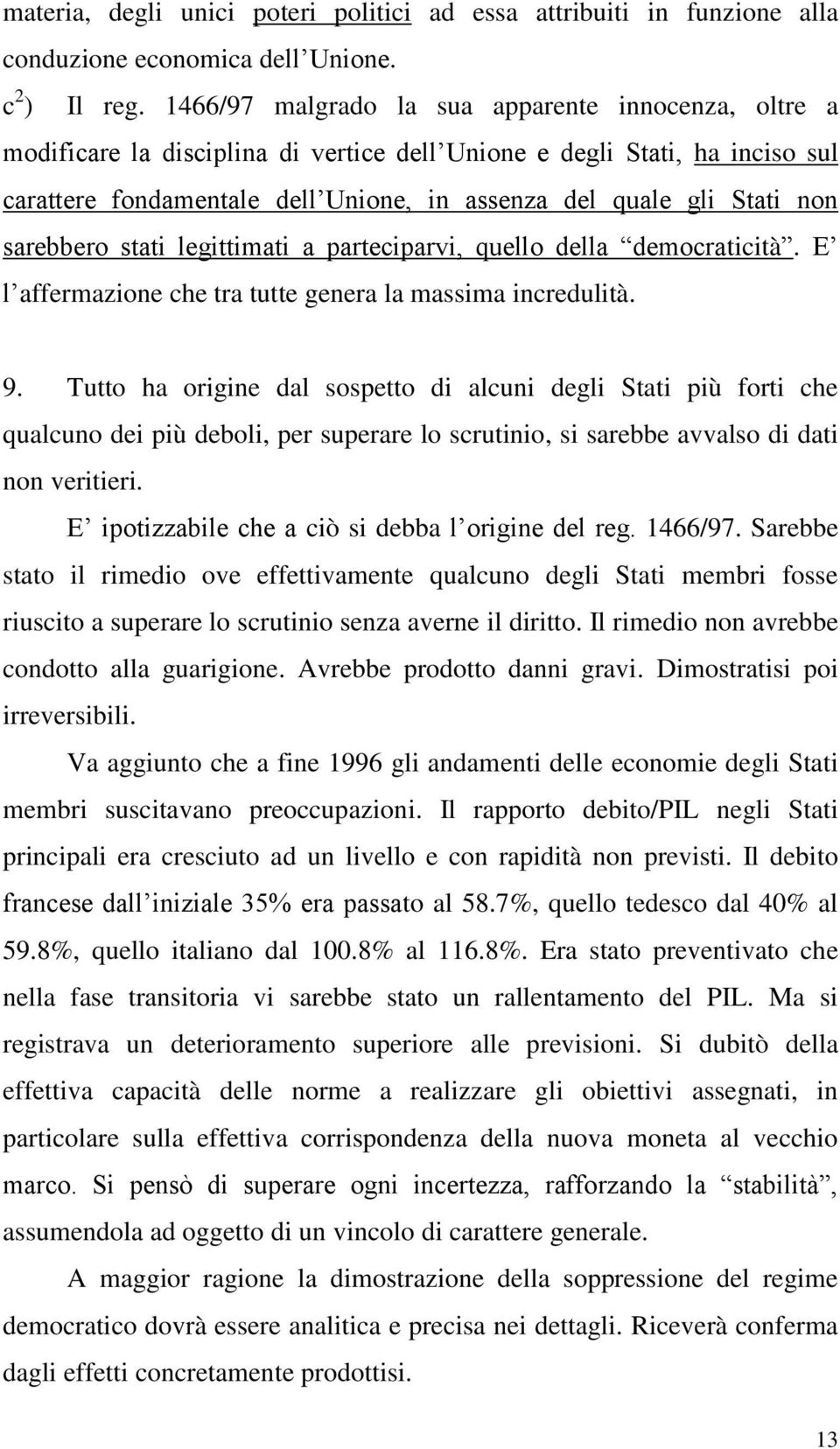 non sarebbero stati legittimati a parteciparvi, quello della democraticità. E l affermazione che tra tutte genera la massima incredulità. 9.