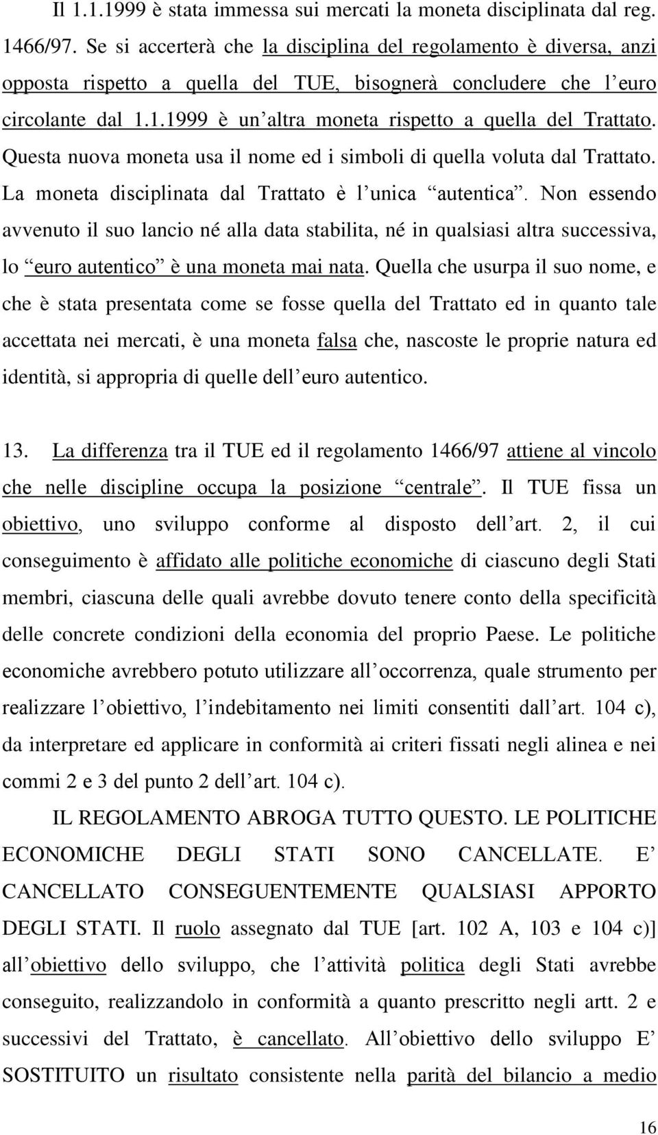 1.1999 è un altra moneta rispetto a quella del Trattato. Questa nuova moneta usa il nome ed i simboli di quella voluta dal Trattato. La moneta disciplinata dal Trattato è l unica autentica.