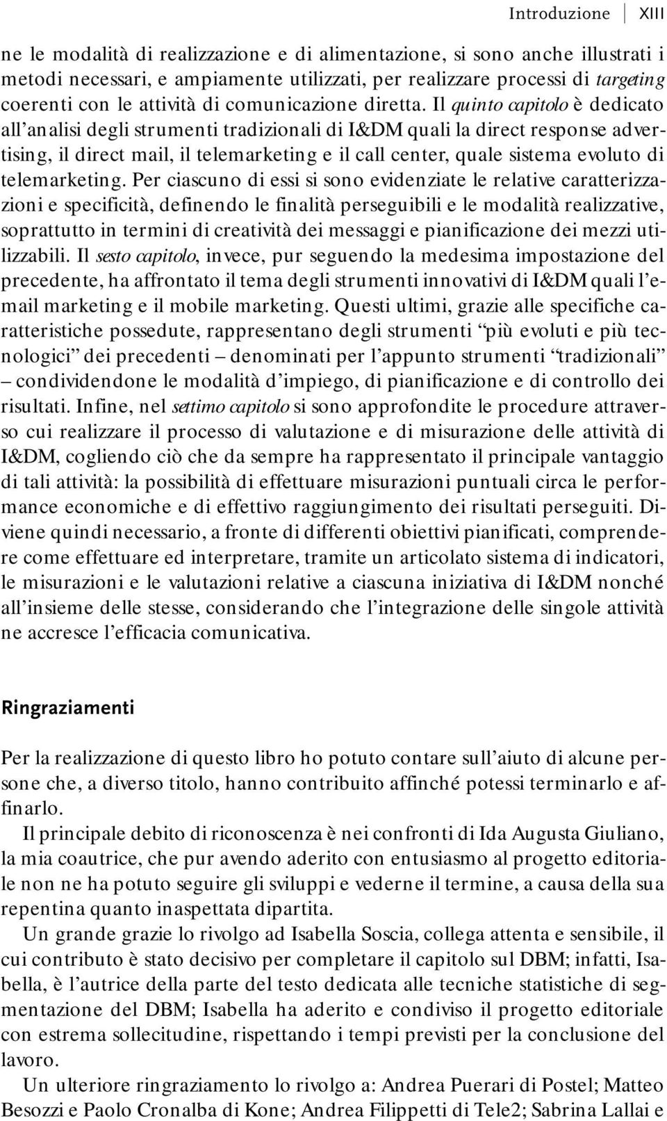 Il quinto capitolo è dedicato all analisi degli strumenti tradizionali di I&DM quali la direct response advertising, il direct mail, il telemarketing e il call center, quale sistema evoluto di