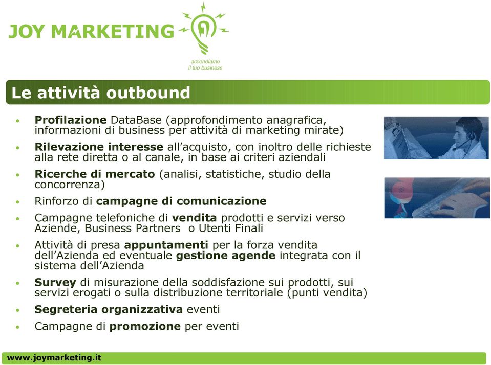 vendita prodotti e servizi verso Aziende, Business Partners o Utenti Finali Attività di presa appuntamenti per la forza vendita dell Azienda ed eventuale gestione agende integrata con il sistema