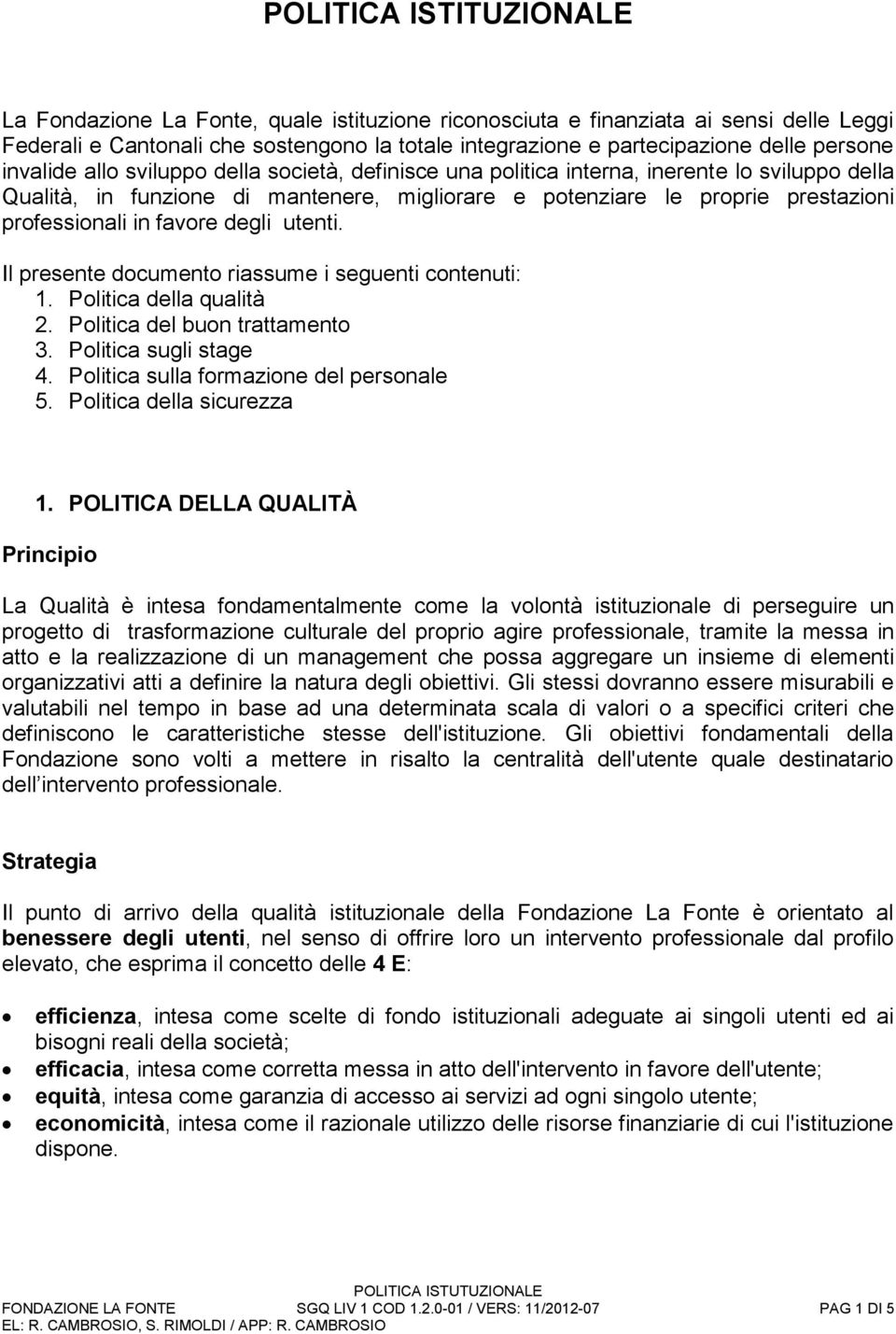 professionali in favore degli utenti. Il presente documento riassume i seguenti contenuti: 1. Politica della qualità 2. Politica del buon trattamento 3. Politica sugli stage 4.