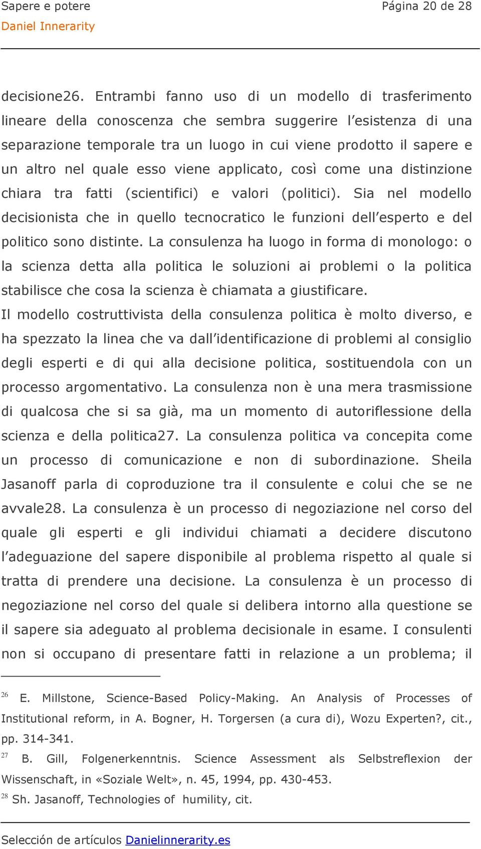 quale esso viene applicato, così come una distinzione chiara tra fatti (scientifici) e valori (politici).