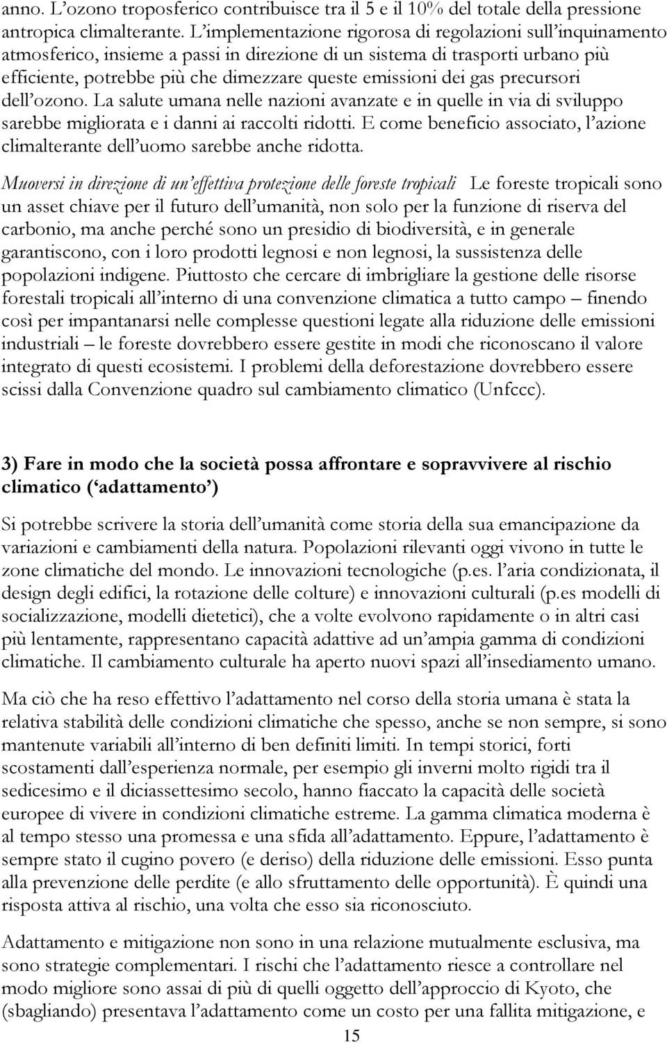 gas precursori dell ozono. La salute umana nelle nazioni avanzate e in quelle in via di sviluppo sarebbe migliorata e i danni ai raccolti ridotti.