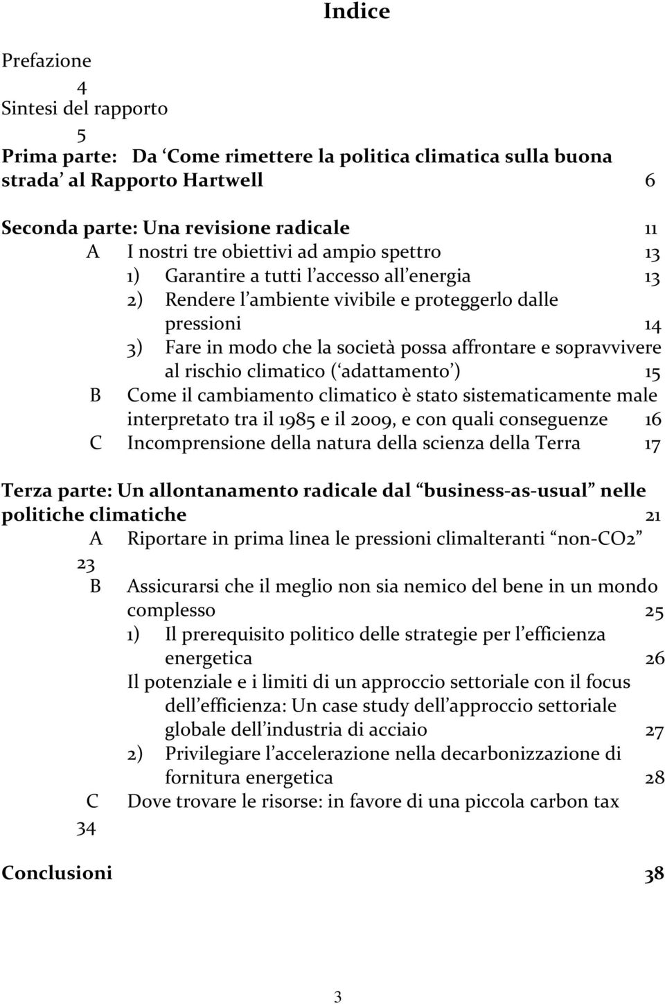 sopravvivere al rischio climatico ( adattamento ) 15 B Come il cambiamento climatico è stato sistematicamente male interpretato tra il 1985 e il 2009, e con quali conseguenze 16 C Incomprensione