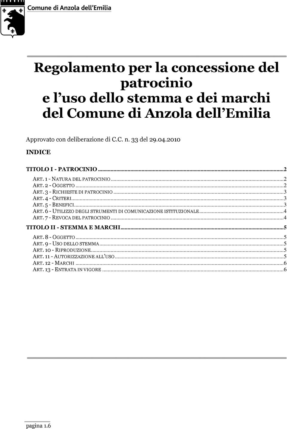 ..3 ART. 6 - UTILIZZO DEGLI STRUMENTI DI COMUNICAZIONE ISTITUZIONALE...4 ART. 7 - REVOCA DEL PATROCINIO...4 TITOLO II - STEMMA E MARCHI...5 ART.