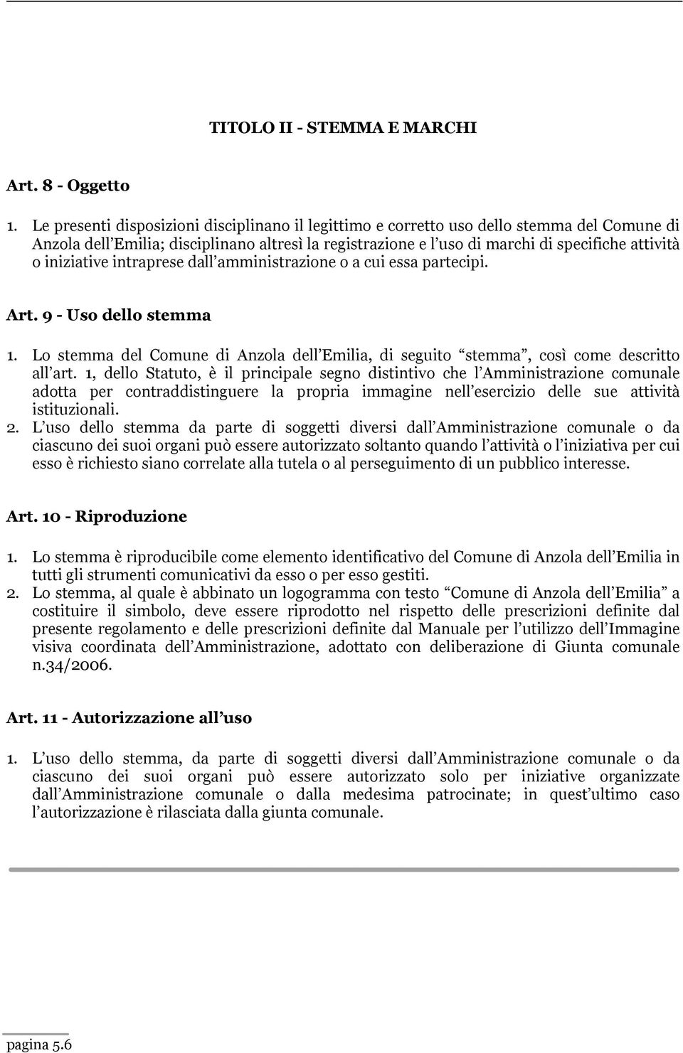 iniziative intraprese dall amministrazione o a cui essa partecipi. Art. 9 - Uso dello stemma 1. Lo stemma del Comune di Anzola dell Emilia, di seguito stemma, così come descritto all art.