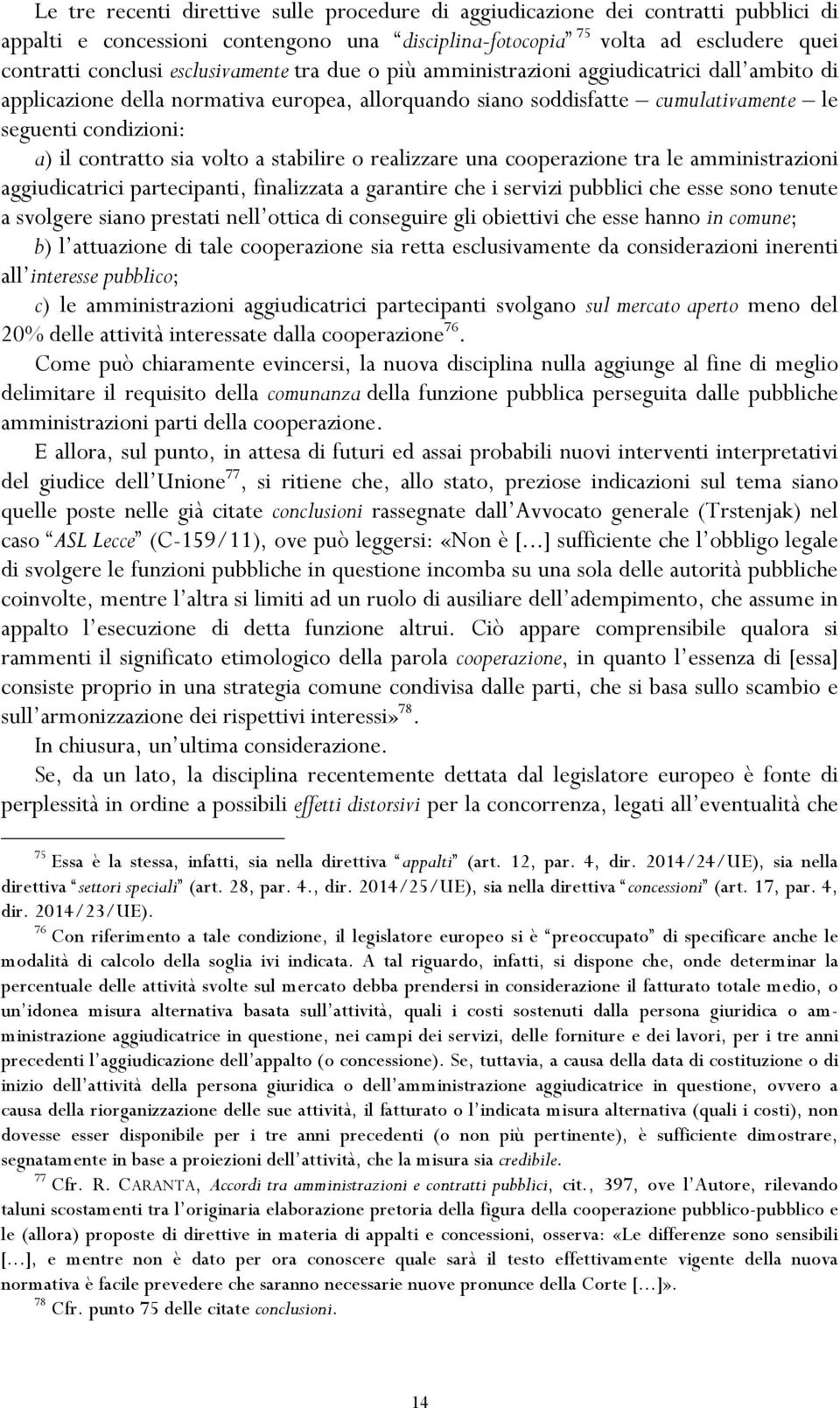 sia volto a stabilire o realizzare una cooperazione tra le amministrazioni aggiudicatrici partecipanti, finalizzata a garantire che i servizi pubblici che esse sono tenute a svolgere siano prestati