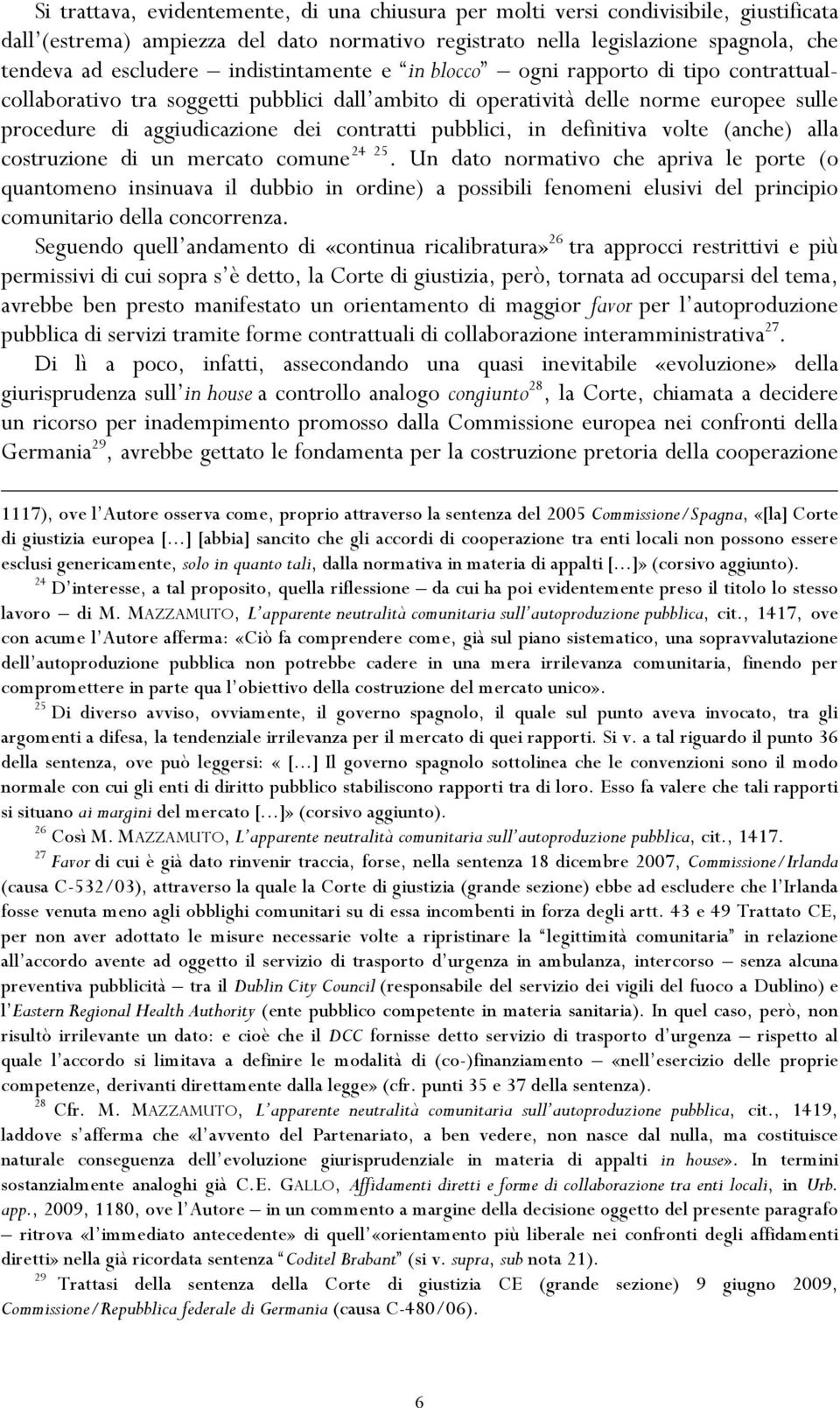 pubblici, in definitiva volte (anche) alla costruzione di un mercato comune 24 25.