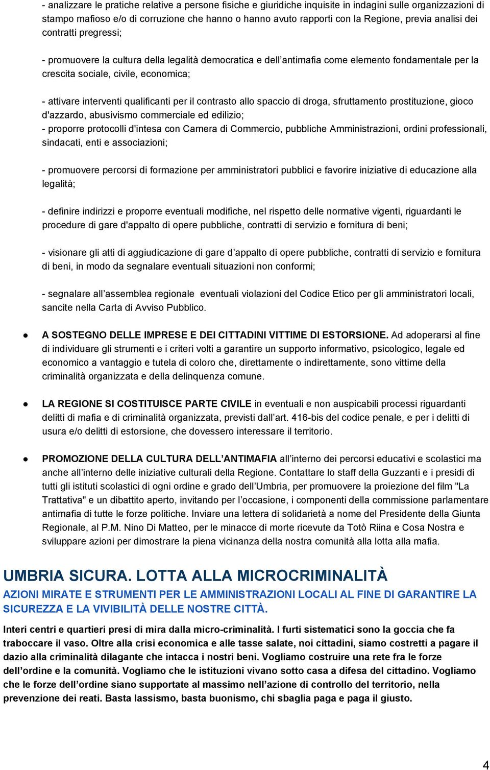 qualificanti per il contrasto allo spaccio di droga, sfruttamento prostituzione, gioco d'azzardo, abusivismo commerciale ed edilizio; - proporre protocolli d'intesa con Camera di Commercio, pubbliche