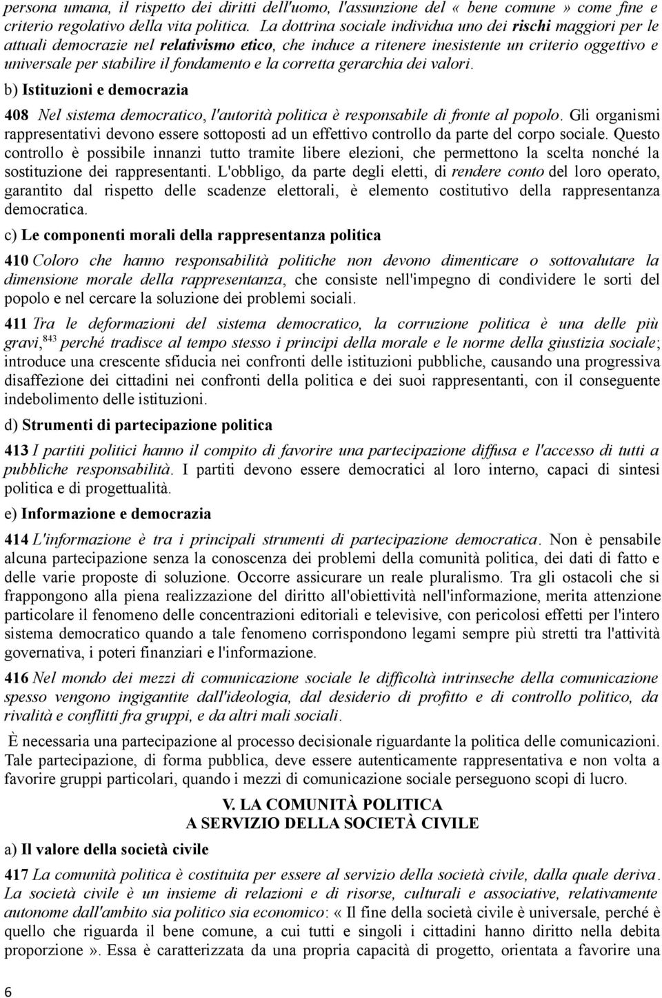 e la corretta gerarchia dei valori. b) Istituzioni e democrazia 408 Nel sistema democratico, l'autorità politica è responsabile di fronte al popolo.