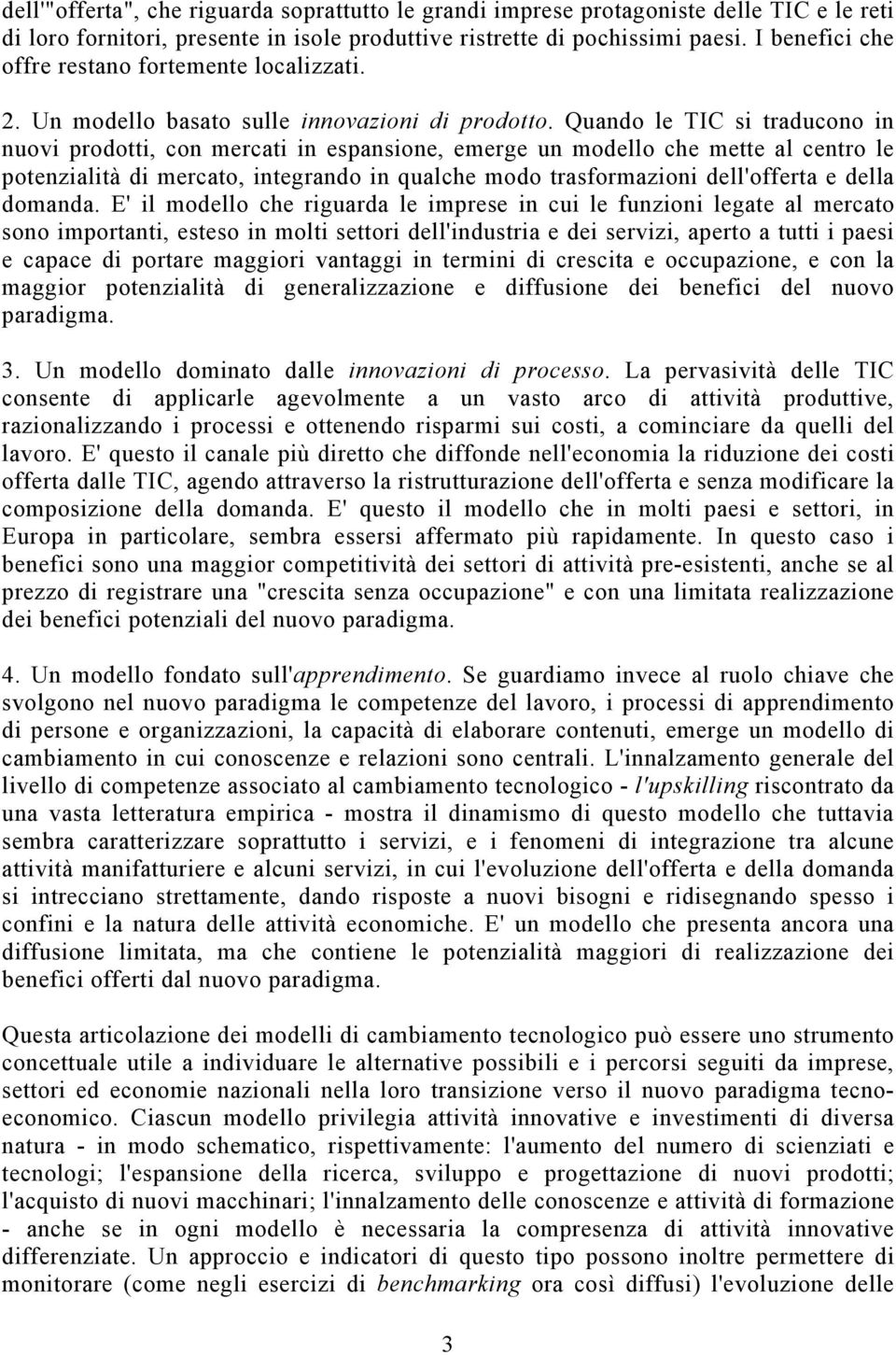 Quando le TIC si traducono in nuovi prodotti, con mercati in espansione, emerge un modello che mette al centro le potenzialità di mercato, integrando in qualche modo trasformazioni dell'offerta e