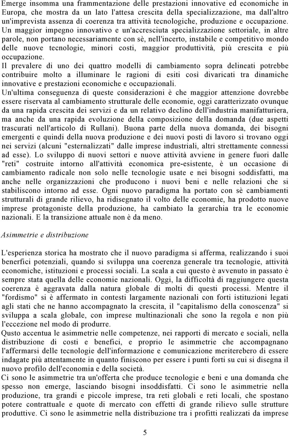 Un maggior impegno innovativo e un'accresciuta specializzazione settoriale, in altre parole, non portano necessariamente con sè, nell'incerto, instabile e competitivo mondo delle nuove tecnologie,