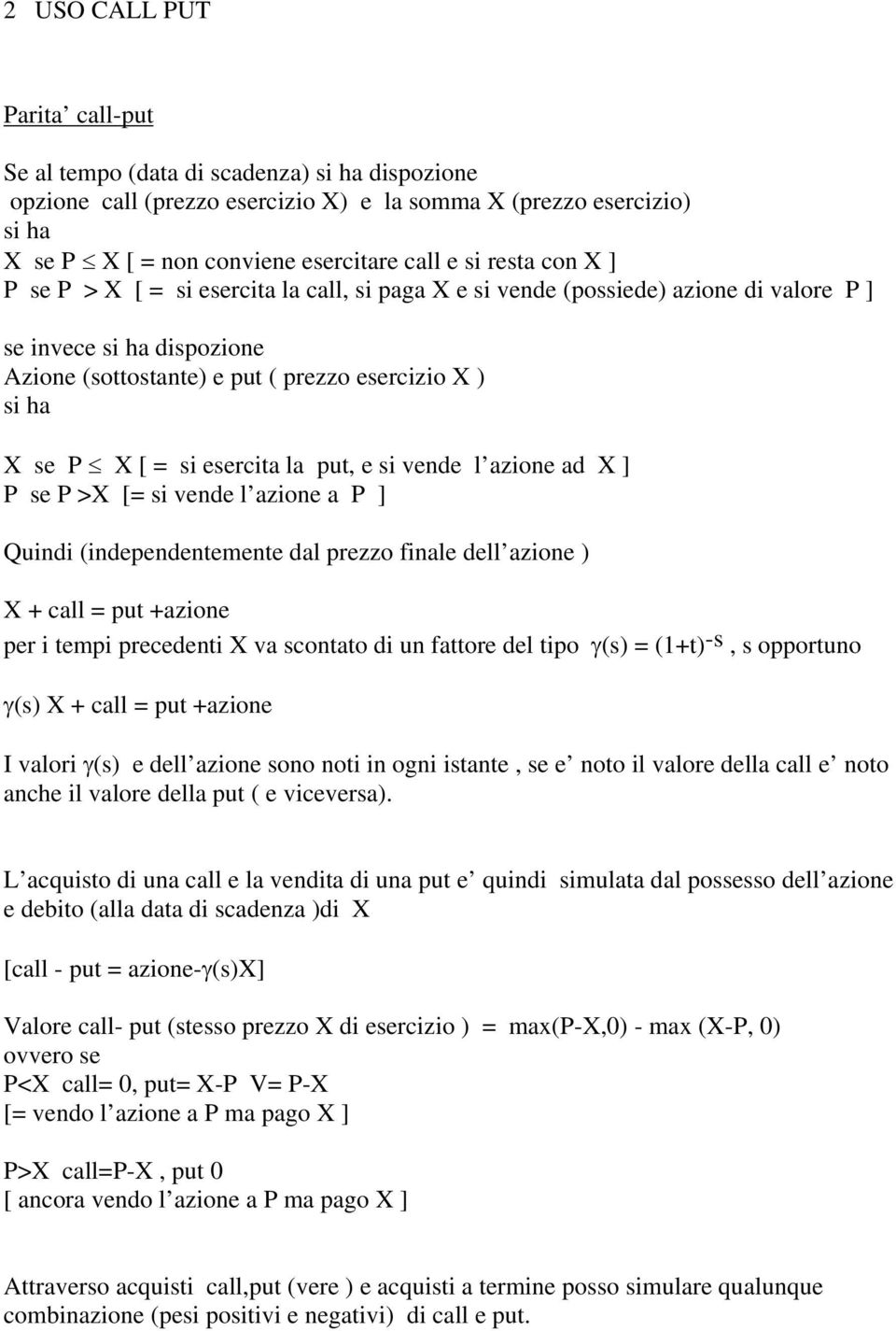 si esercita la put, e si vende l azione ad X ] P se P >X [= si vende l azione a P ] Quindi (independentemente dal prezzo finale dell azione ) X + call = put +azione per i tempi precedenti X va