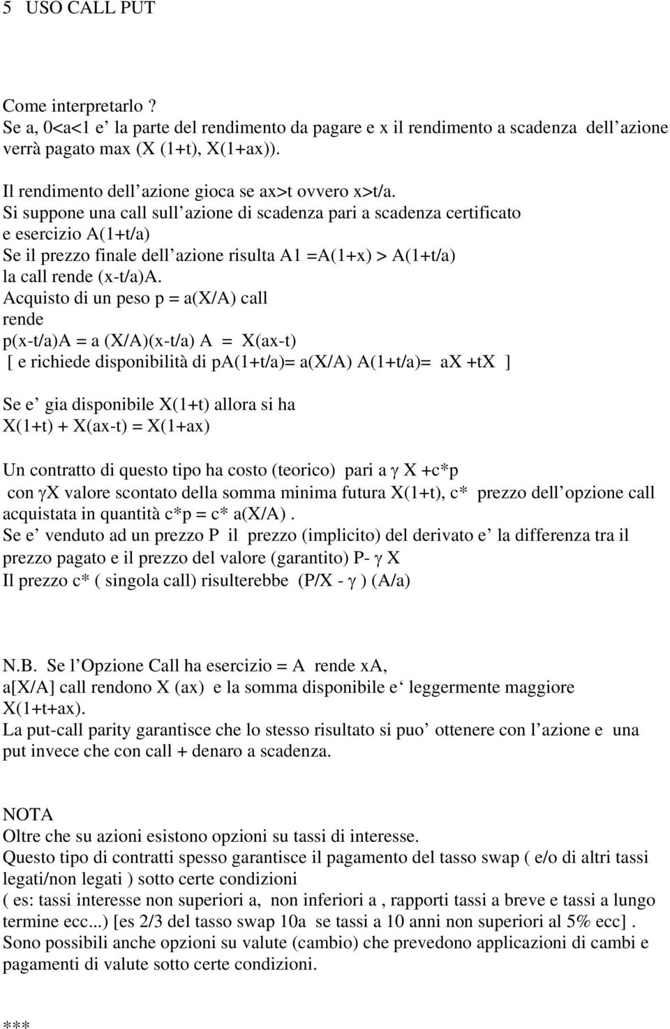 Si suppone una call sull azione di scadenza pari a scadenza certificato e esercizio A(1+t/a) Se il prezzo finale dell azione risulta A1 =A(1+x) > A(1+t/a) la call rende (x-t/a)a.