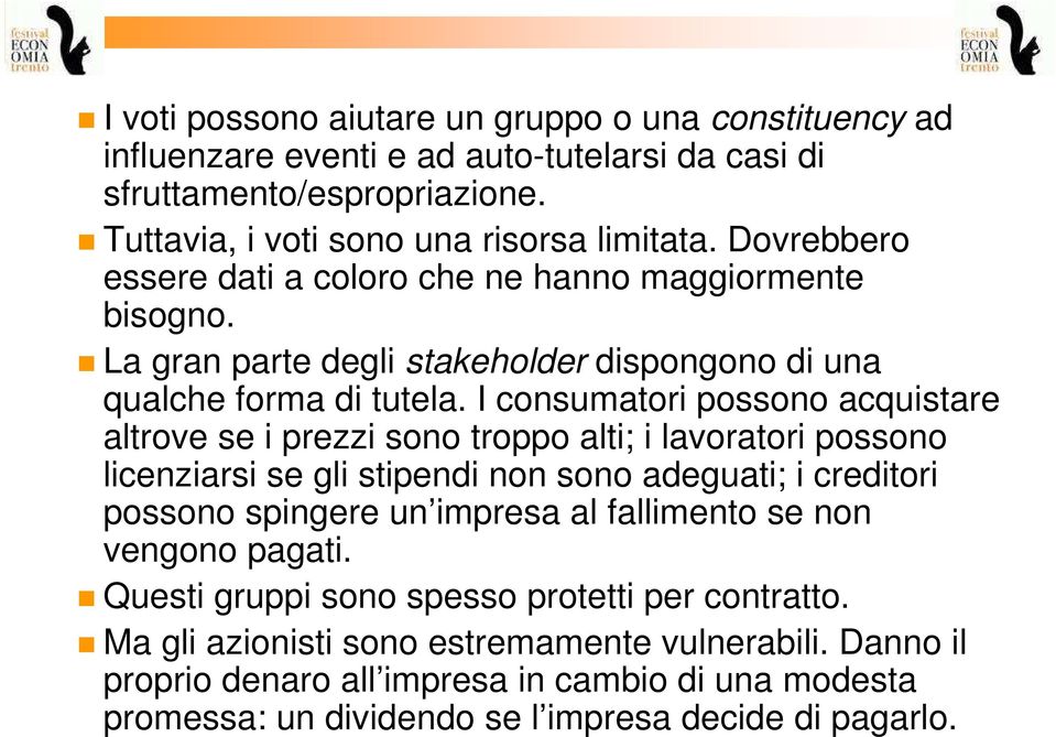 I consumatori possono acquistare altrove se i prezzi sono troppo alti; i lavoratori possono licenziarsi se gli stipendi non sono adeguati; i creditori possono spingere un impresa al