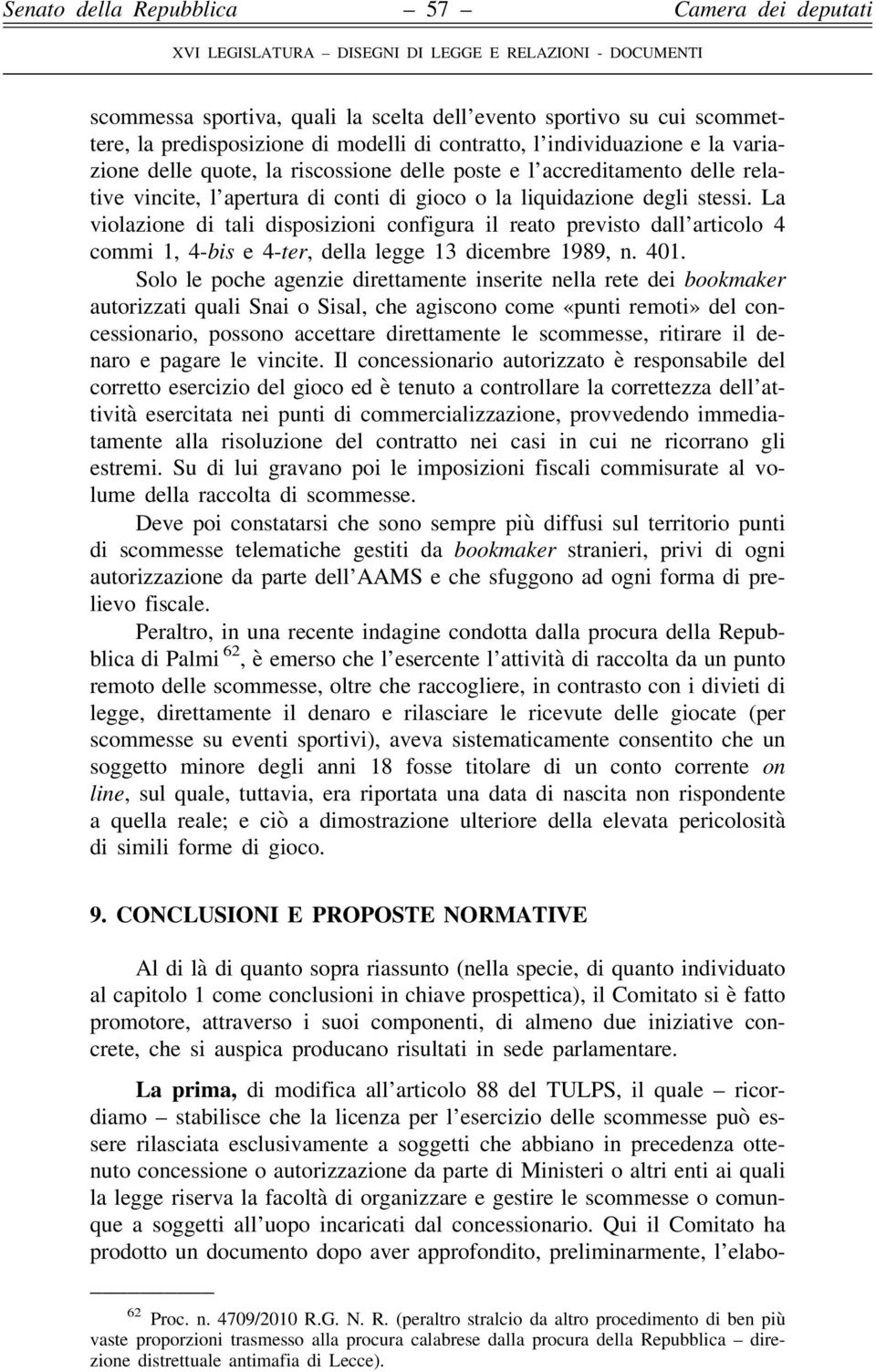 La violazione di tali disposizioni configura il reato previsto dall articolo 4 commi 1, 4-bis e4-ter, della legge 13 dicembre 1989, n. 401.