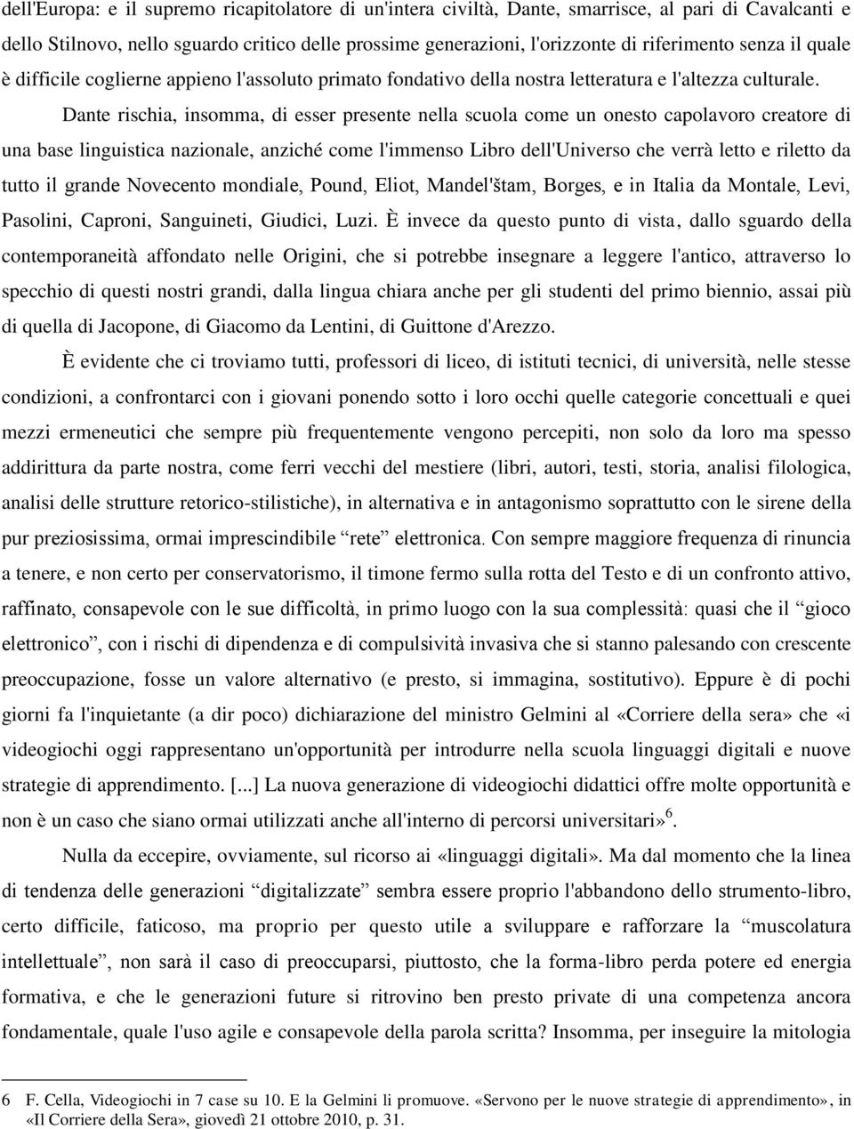 Dante rischia, insomma, di esser presente nella scuola come un onesto capolavoro creatore di una base linguistica nazionale, anziché come l'immenso Libro dell'universo che verrà letto e riletto da