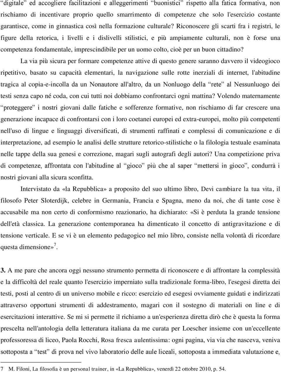 Riconoscere gli scarti fra i registri, le figure della retorica, i livelli e i dislivelli stilistici, e più ampiamente culturali, non è forse una competenza fondamentale, imprescindibile per un uomo