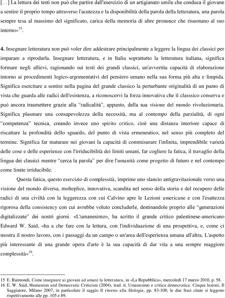 Insegnare letteratura non può voler dire addestrare principalmente a leggere la lingua dei classici per imparare a riprodurla.