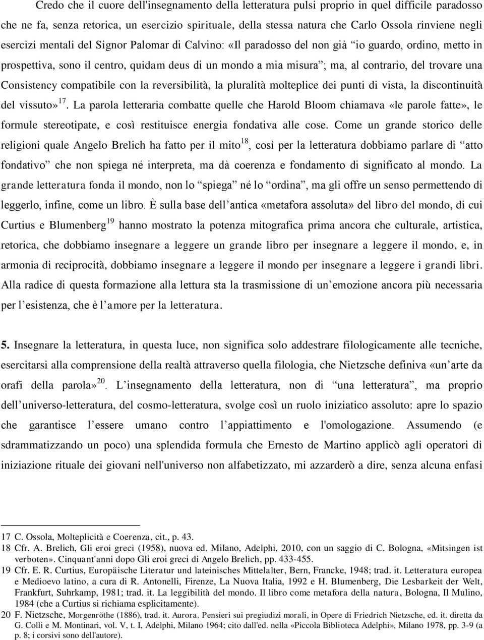 trovare una Consistency compatibile con la reversibilità, la pluralità molteplice dei punti di vista, la discontinuità del vissuto» 17.