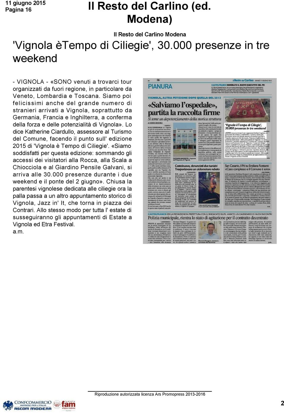 Siamo poi felicissimi anche del grande numero di stranieri arrivati a Vignola, soprattutto da Germania, Francia e Inghilterra, a conferma della forza e delle potenzialità di Vignola».