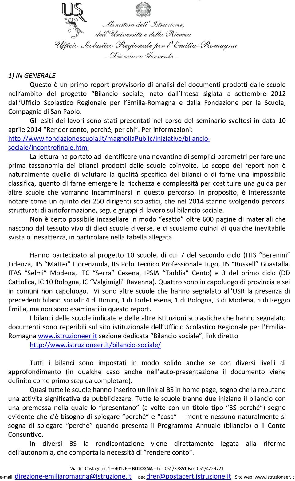 Gli esiti dei lavori sono stati presentati nel corso del seminario svoltosi in data 10 aprile 2014 Render conto, perché, per chi. Per informazioni: http://www.fondazionescuola.