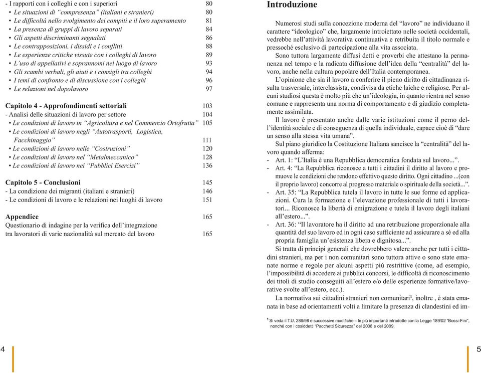 nel luogo di lavoro 93 Gli scambi verbali, gli aiuti e i consigli tra colleghi 94 I temi di confronto e di discussione con i colleghi 96 Le relazioni nel dopolavoro 97 Capitolo 4 - Approfondimenti