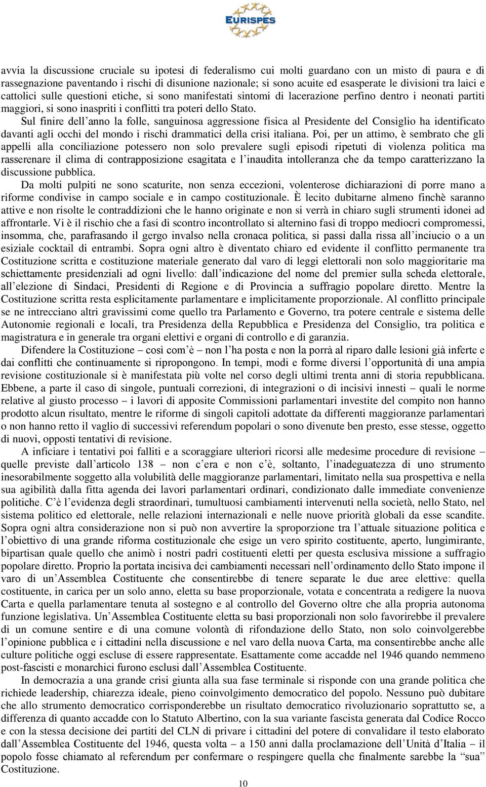 Sul finire dell anno la folle, sanguinosa aggressione fisica al Presidente del Consiglio ha identificato davanti agli occhi del mondo i rischi drammatici della crisi italiana.