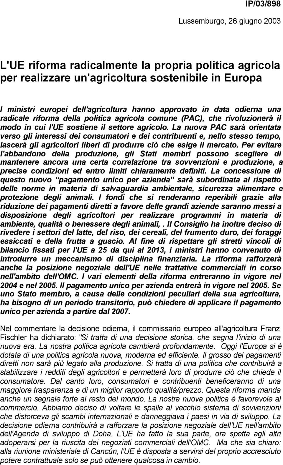 La nuova PAC sarà orientata verso gli interessi dei consumatori e dei contribuenti e, nello stesso tempo, lascerà gli agricoltori liberi di produrre ciò che esige il mercato.