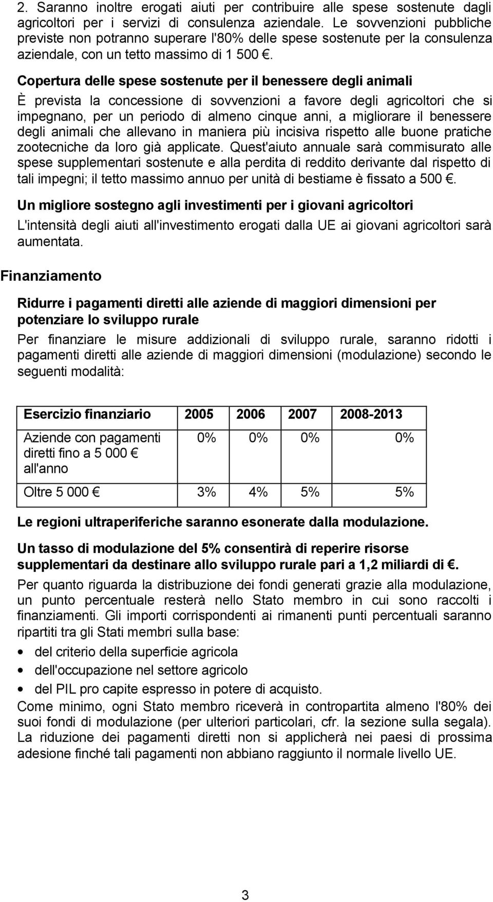 Copertura delle spese sostenute per il benessere degli animali È prevista la concessione di sovvenzioni a favore degli agricoltori che si impegnano, per un periodo di almeno cinque anni, a migliorare