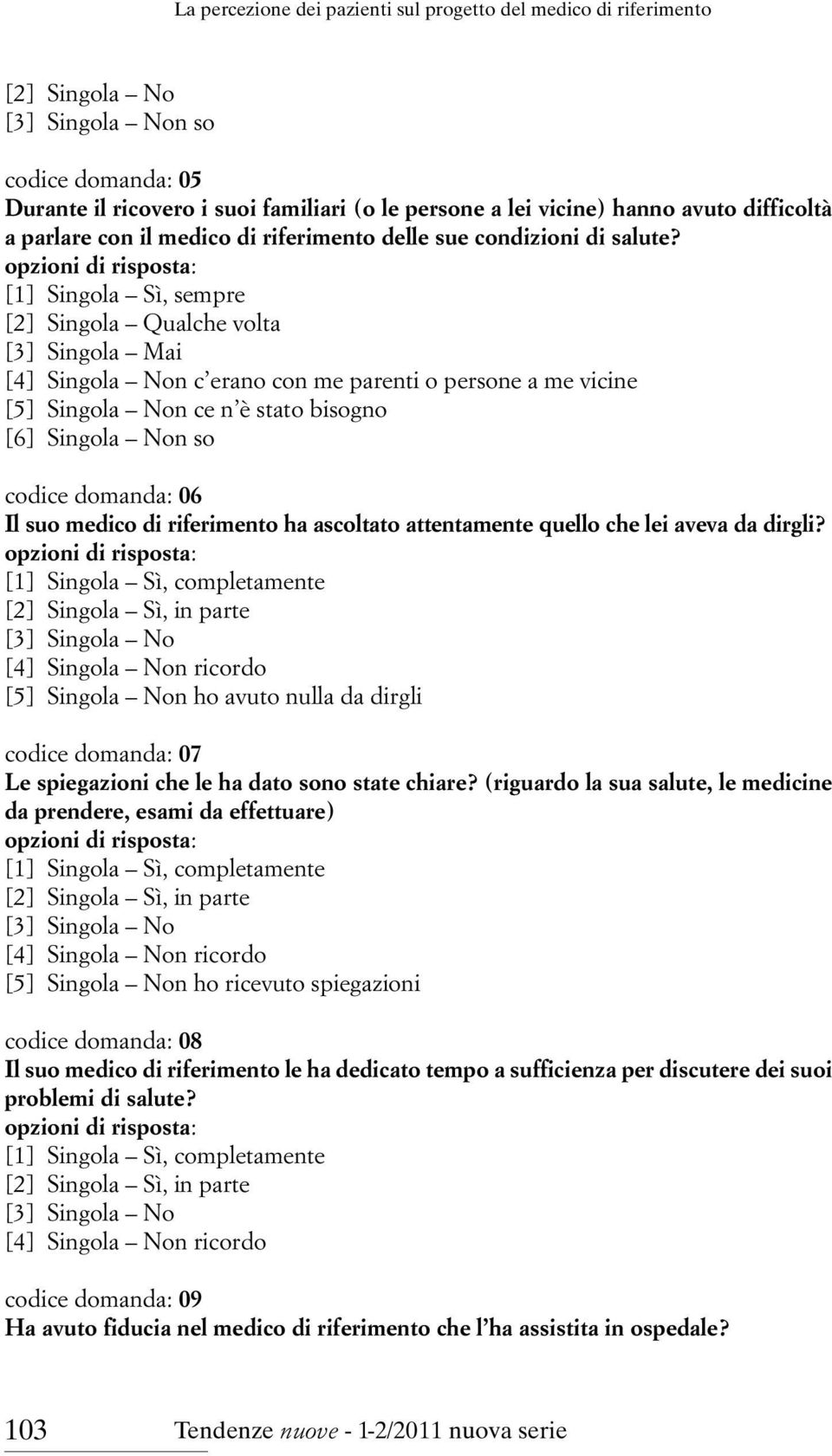 [1] Singola Sì, sempre [2] Singola Qualche volta [3] Singola Mai [4] Singola Non c erano con me parenti o persone a me vicine [5] Singola Non ce n è stato bisogno [6] Singola Non so codice domanda: