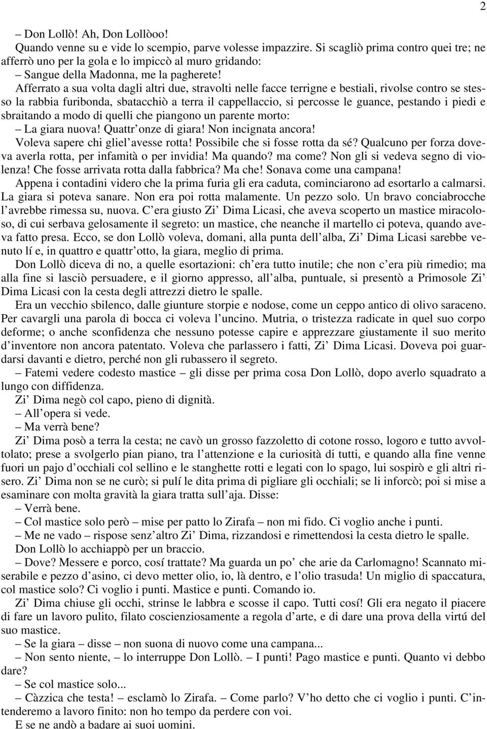 Afferrato a sua volta dagli altri due, stravolti nelle facce terrigne e bestiali, rivolse contro se stesso la rabbia furibonda, sbatacchiò a terra il cappellaccio, si percosse le guance, pestando i