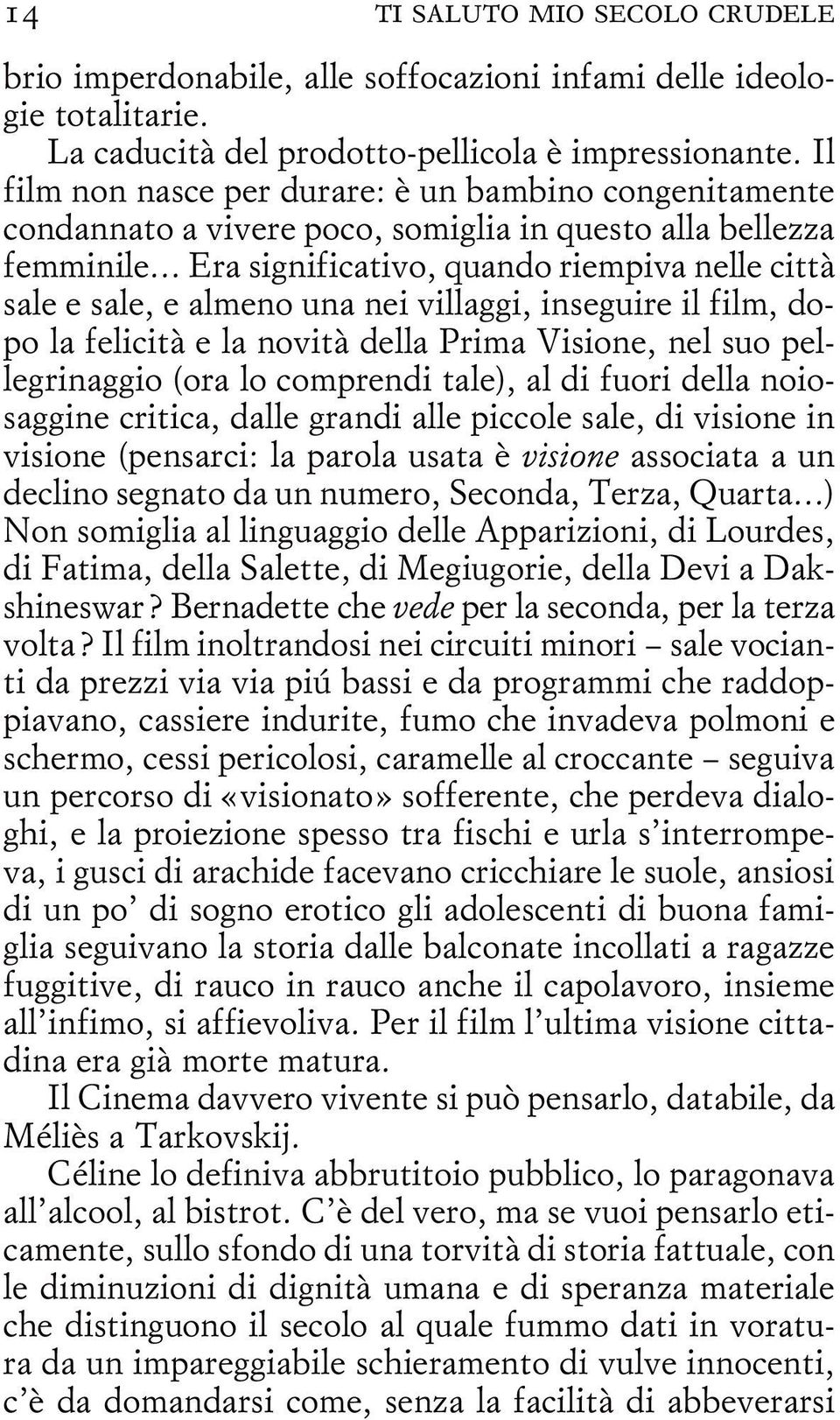 .. Era significativo, quando riempiva nelle città sale e sale, e almeno una nei villaggi, inseguire il film, dopo la felicità e la novità della Prima Visione, nel suo pellegrinaggio (ora lo comprendi