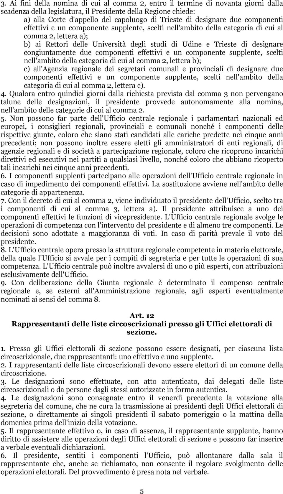 designare congiuntamente due componenti effettivi e un componente supplente, scelti nell'ambito della categoria di cui al comma 2, lettera b); c) all'agenzia regionale dei segretari comunali e