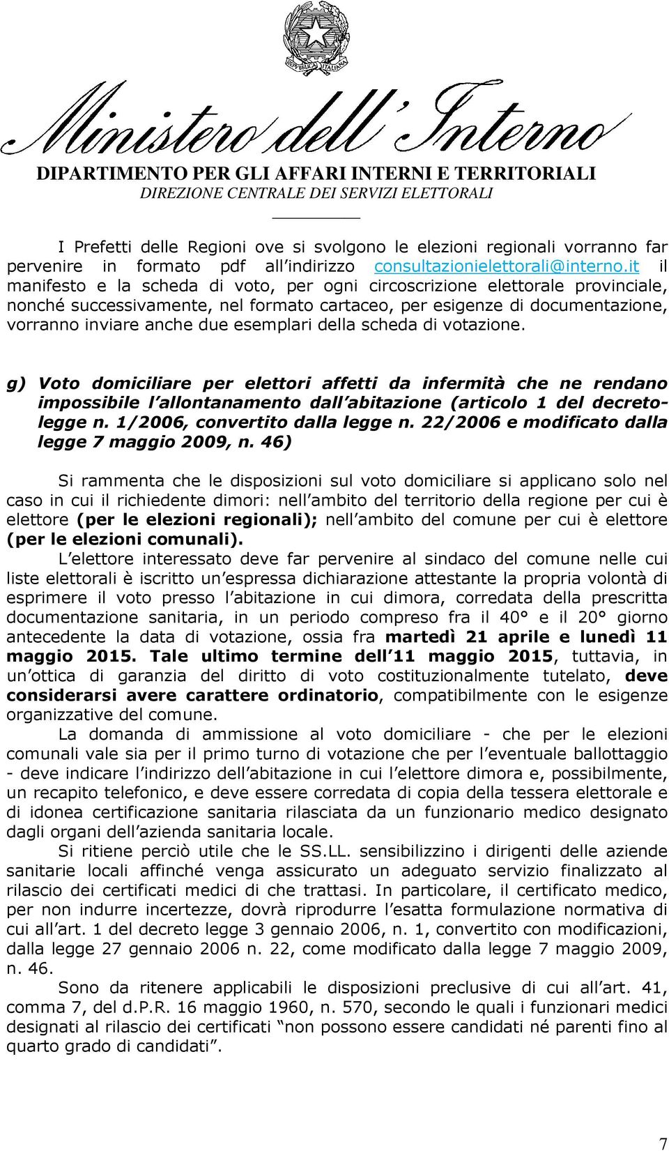 della scheda di votazione. g) Voto domiciliare per elettori affetti da infermità che ne rendano impossibile l allontanamento dall abitazione (articolo 1 del decretolegge n.