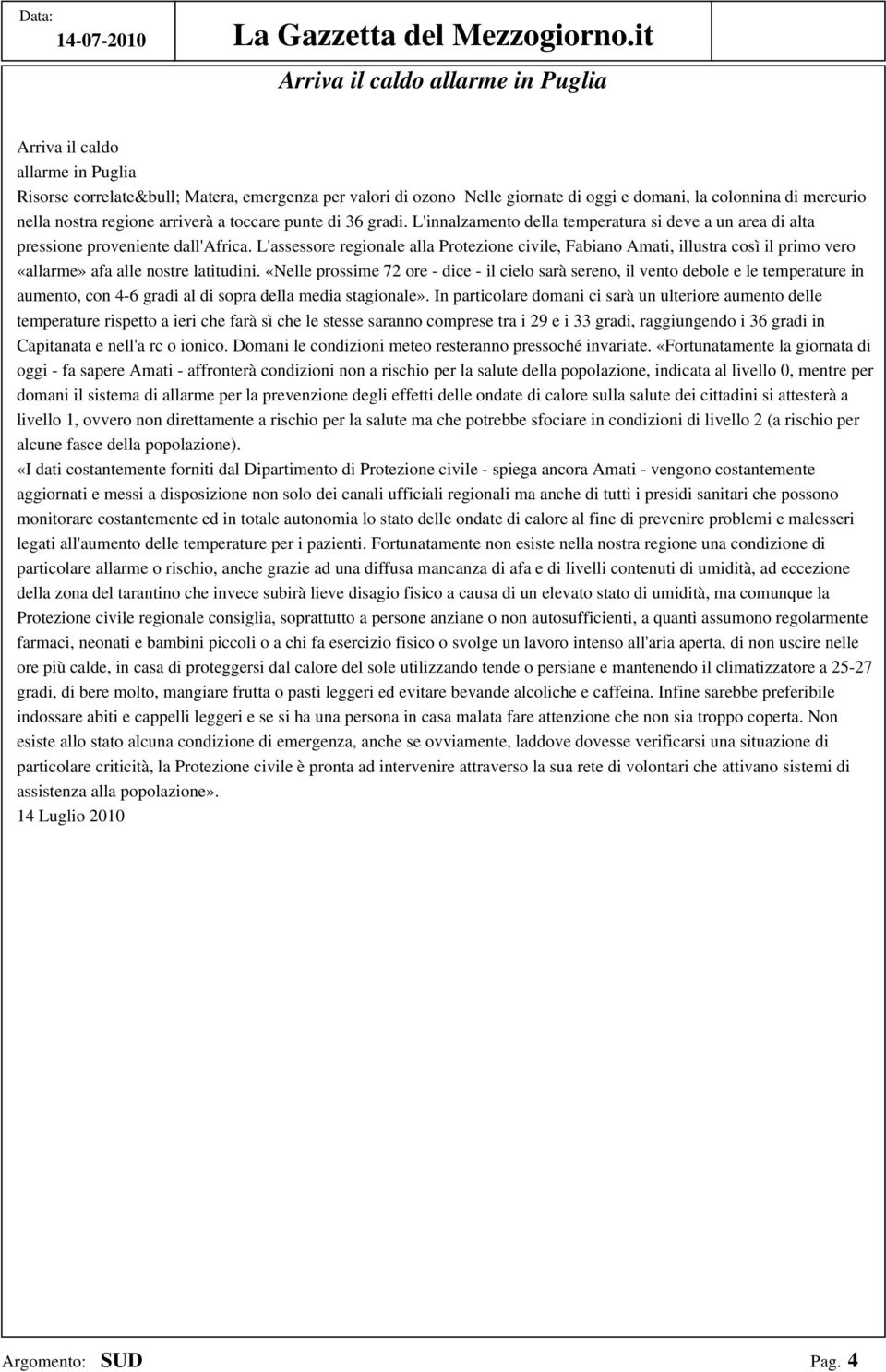 regione arriverà a toccare punte di 36 gradi. L'innalzamento della temperatura si deve a un area di alta pressione proveniente dall'africa.