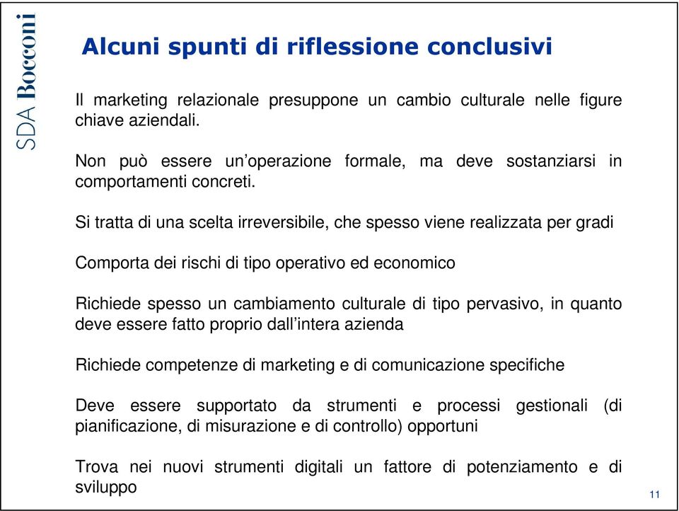 Si tratta di una scelta irreversibile, che spesso viene realizzata per gradi Comporta dei rischi di tipo operativo ed economico Richiede spesso un cambiamento culturale di tipo