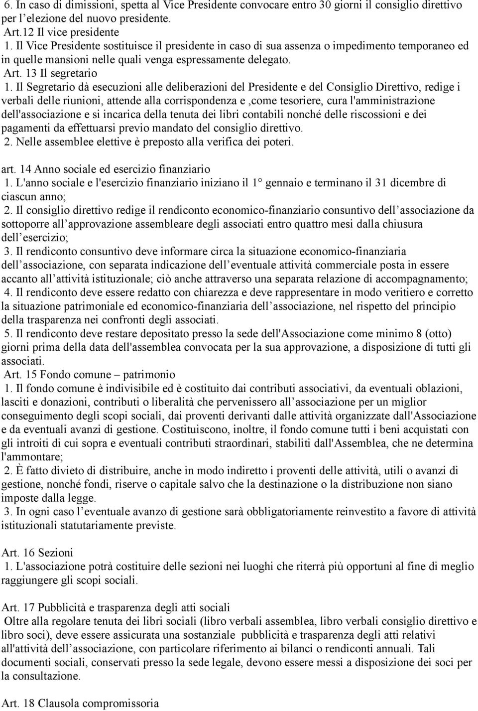 Il Segretario dà esecuzioni alle deliberazioni del Presidente e del Consiglio Direttivo, redige i verbali delle riunioni, attende alla corrispondenza e,come tesoriere, cura l'amministrazione