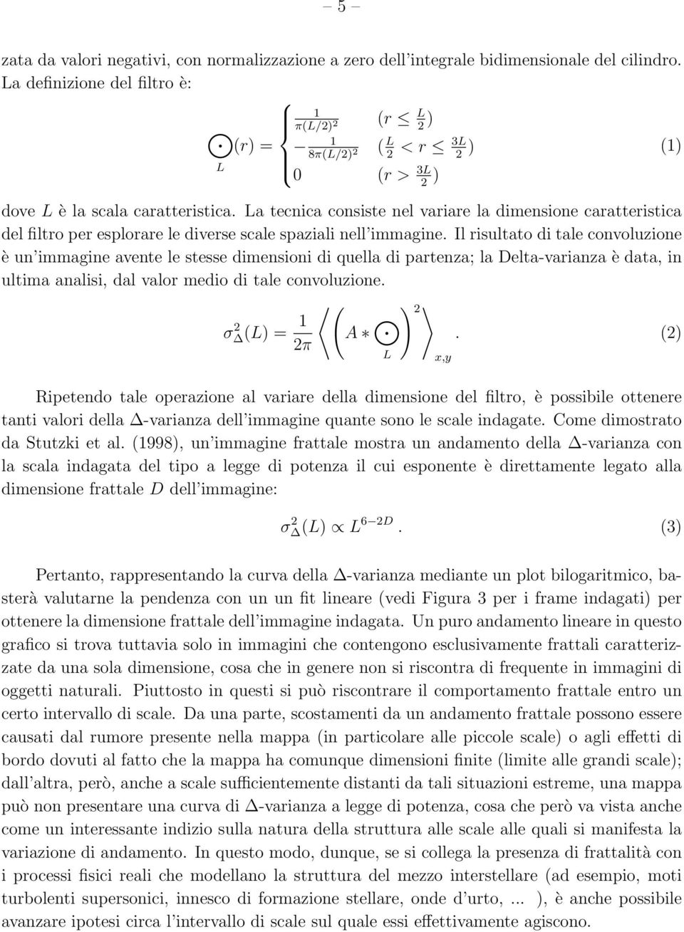 La tecnica consiste nel variare la dimensione caratteristica del filtro per esplorare le diverse scale spaziali nell immagine.