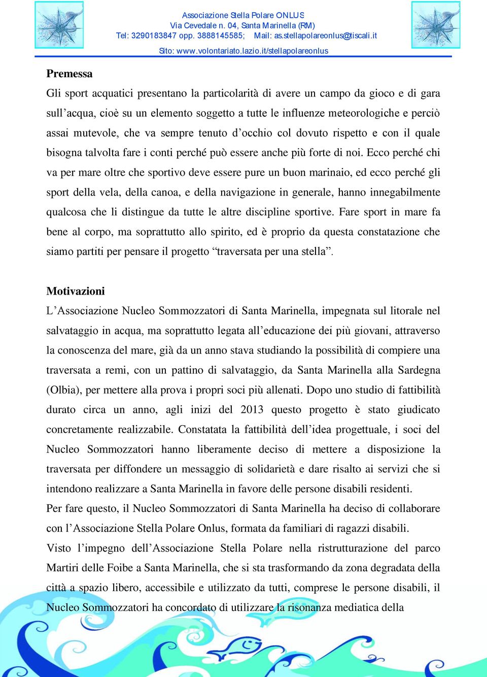 Ecco perché chi va per mare oltre che sportivo deve essere pure un buon marinaio, ed ecco perché gli sport della vela, della canoa, e della navigazione in generale, hanno innegabilmente qualcosa che