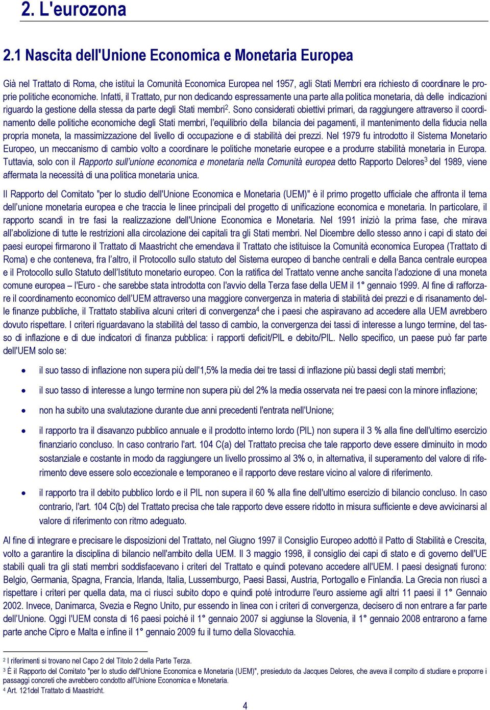 economiche. Infatti, il Trattato, pur non dedicando espressamente una parte alla politica monetaria, dà delle indicazioni riguardo la gestione della stessa da parte degli Stati membri 2.